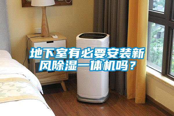 地下室有必要安裝新風(fēng)除濕一體機(jī)嗎？