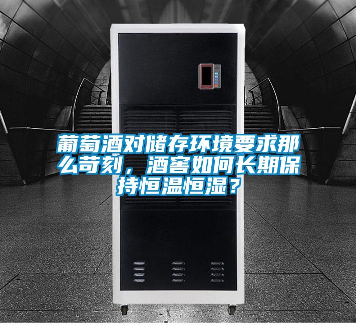 葡萄酒對儲存環(huán)境要求那么苛刻，酒窖如何長期保持恒溫恒濕？