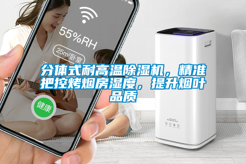 分體式耐高溫除濕機(jī)，精準(zhǔn)把控烤煙房濕度，提升煙葉品質(zhì)