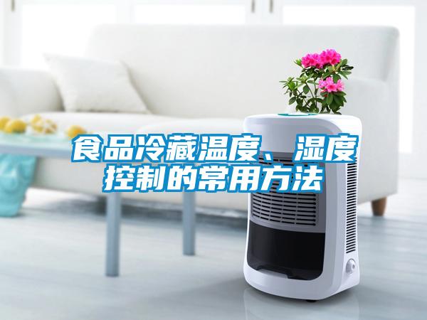 食品冷藏溫度、濕度控制的常用方法