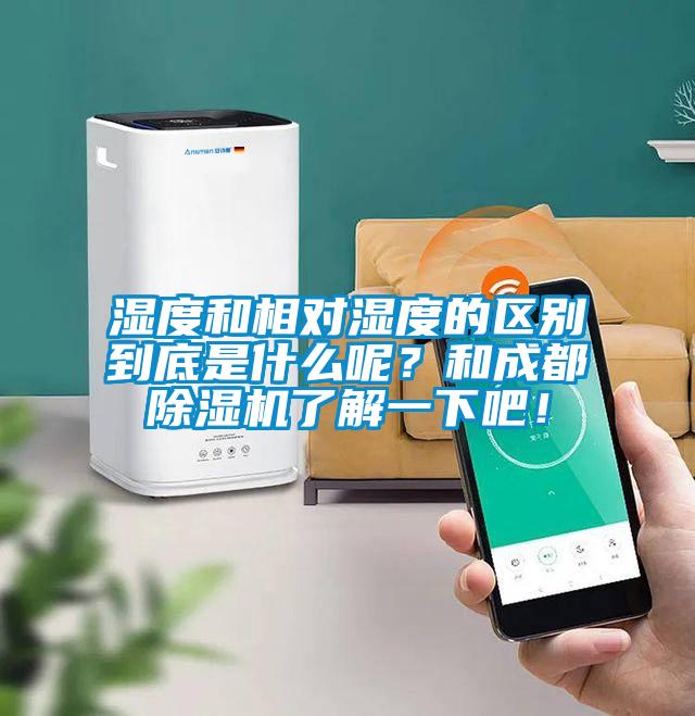 濕度和相對濕度的區(qū)別到底是什么呢？和成都除濕機了解一下吧！