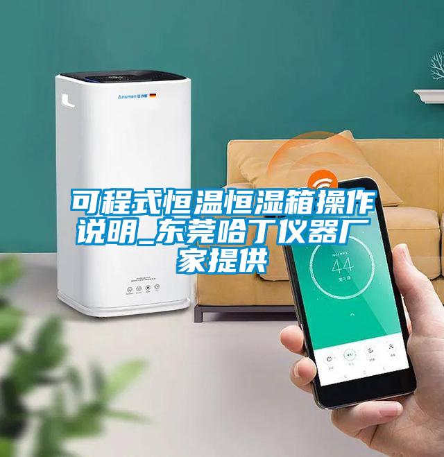 可程式恒溫恒濕箱操作說(shuō)明_東莞哈丁儀器廠家提供