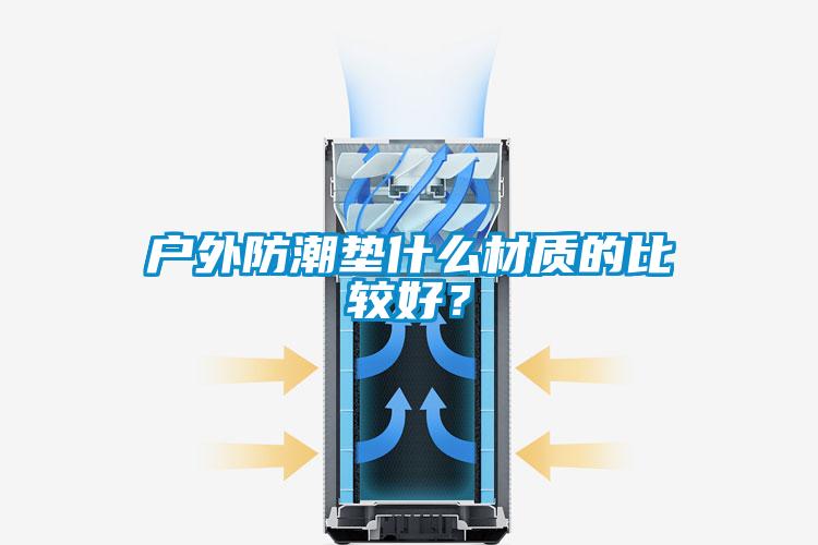戶外防潮墊什么材質(zhì)的比較好？