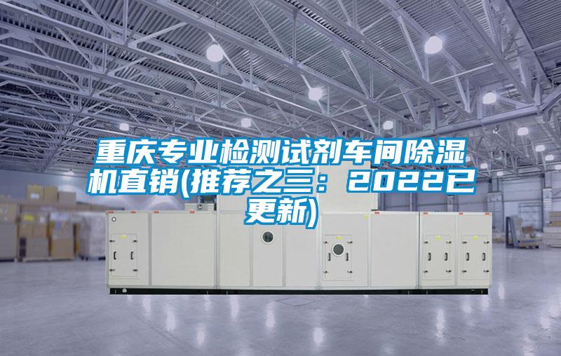 重慶專業(yè)檢測試劑車間除濕機(jī)直銷(推薦之三：2022已更新)