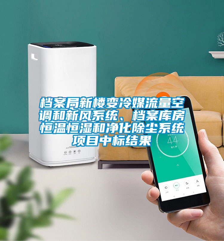 檔案局新樓變冷媒流量空調(diào)和新風(fēng)系統(tǒng)、檔案庫房恒溫恒濕和凈化除塵系統(tǒng)項目中標(biāo)結(jié)果