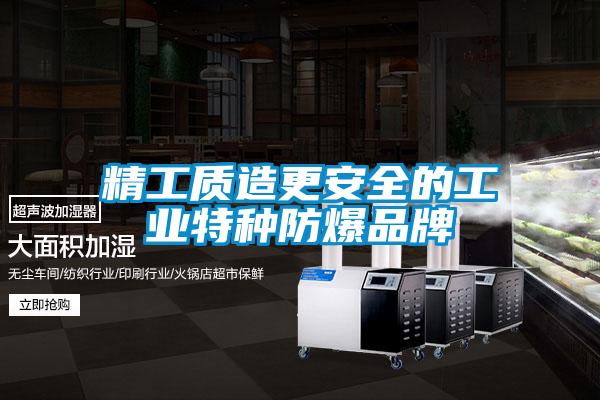 精工質造更安全的工業(yè)特種防爆品牌