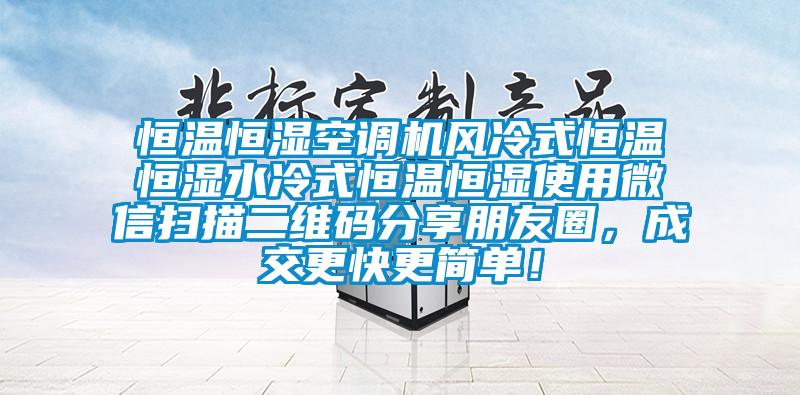 恒溫恒濕空調(diào)機風(fēng)冷式恒溫恒濕水冷式恒溫恒濕使用微信掃描二維碼分享朋友圈，成交更快更簡單！