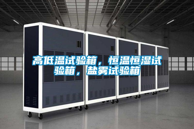 高低溫試驗(yàn)箱，恒溫恒濕試驗(yàn)箱，鹽霧試驗(yàn)箱