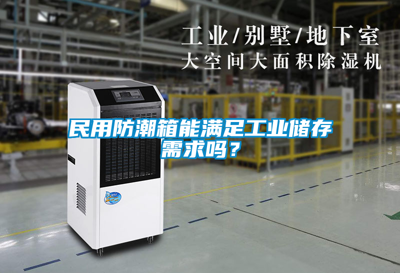 民用防潮箱能滿足工業(yè)儲存需求嗎？