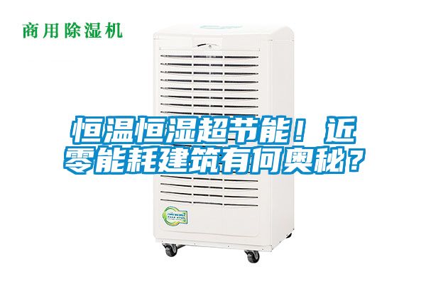 恒溫恒濕超節(jié)能！近零能耗建筑有何奧秘？