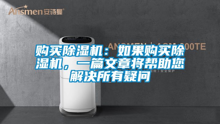 購(gòu)買除濕機(jī)：如果購(gòu)買除濕機(jī)，一篇文章將幫助您解決所有疑問