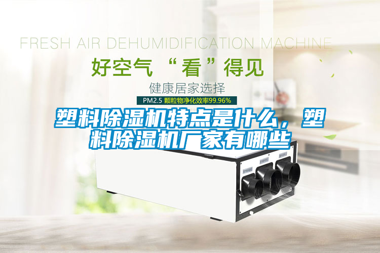 塑料除濕機特點是什么，塑料除濕機廠家有哪些