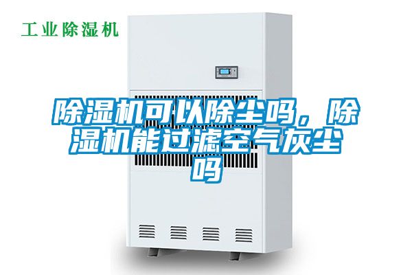除濕機可以除塵嗎，除濕機能過濾空氣灰塵嗎