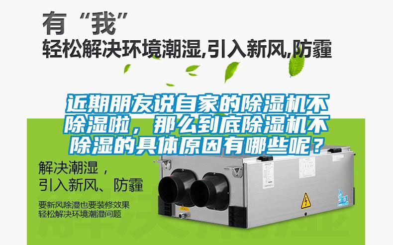 近期朋友說自家的除濕機(jī)不除濕啦，那么到底除濕機(jī)不除濕的具體原因有哪些呢？