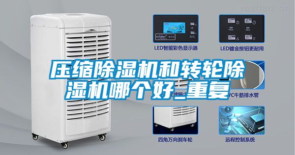 壓縮除濕機(jī)和轉(zhuǎn)輪除濕機(jī)哪個好_重復(fù)