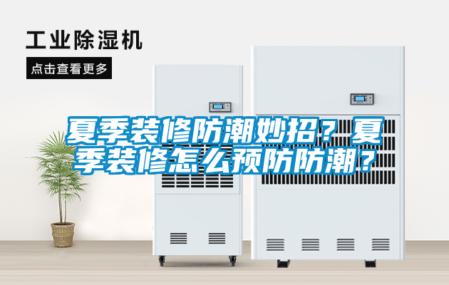 夏季裝修防潮妙招？夏季裝修怎么預(yù)防防潮？