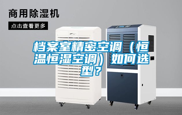 檔案室精密空調(diào)（恒溫恒濕空調(diào)）如何選型？