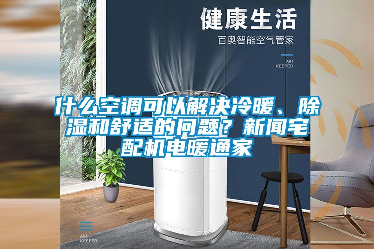 什么空調(diào)可以解決冷暖、除濕和舒適的問(wèn)題？新聞?wù)錂C(jī)電暖通家