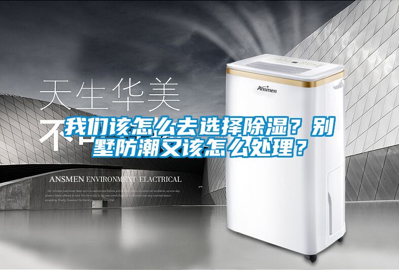 我們該怎么去選擇除濕？別墅防潮又該怎么處理？