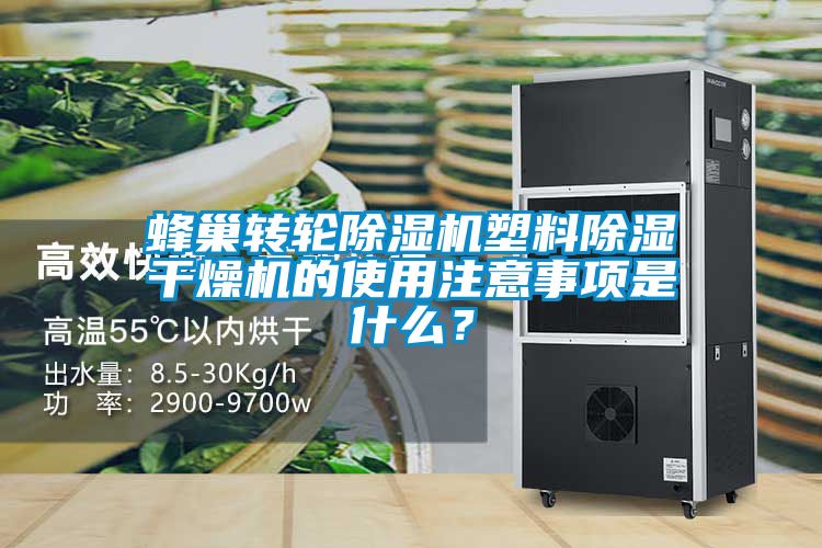 蜂巢轉(zhuǎn)輪除濕機(jī)塑料除濕干燥機(jī)的使用注意事項(xiàng)是什么？