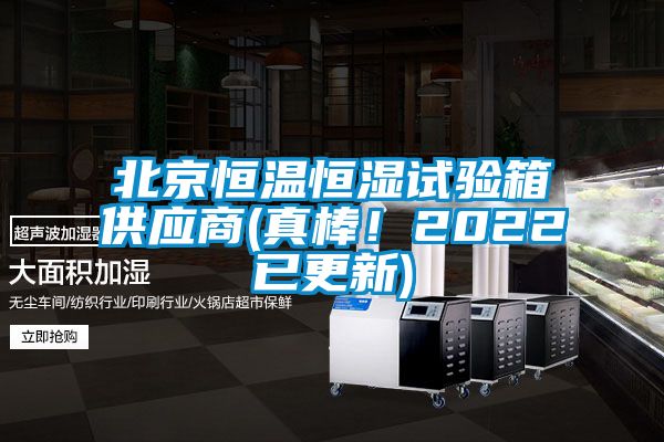 北京恒溫恒濕試驗箱供應商(真棒！2022已更新)