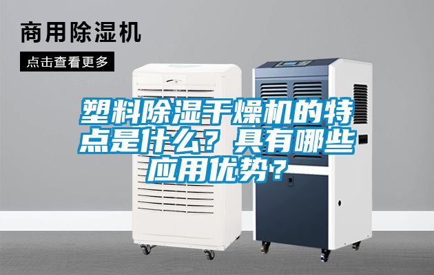 塑料除濕干燥機的特點是什么？具有哪些應用優(yōu)勢？
