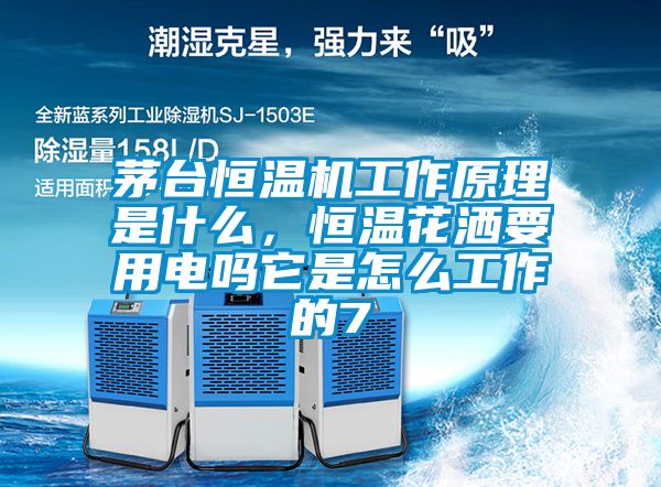 茅臺(tái)恒溫機(jī)工作原理是什么，恒溫花灑要用電嗎它是怎么工作的7
