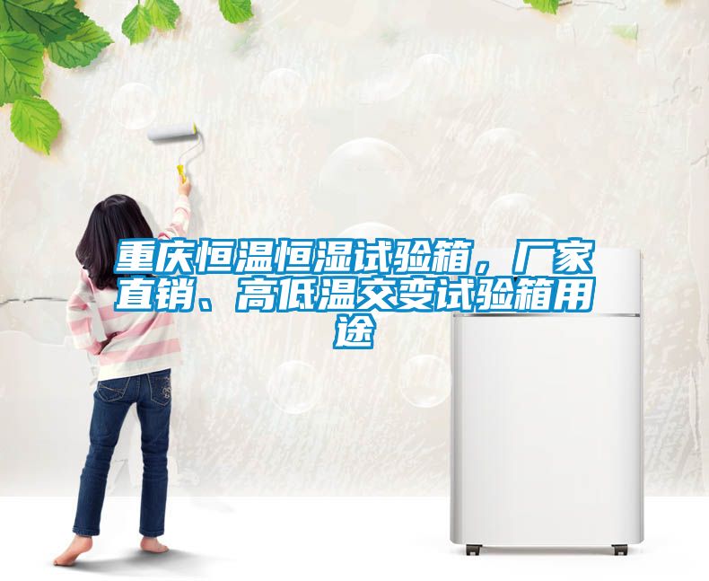 重慶恒溫恒濕試驗箱，廠家直銷、高低溫交變試驗箱用途