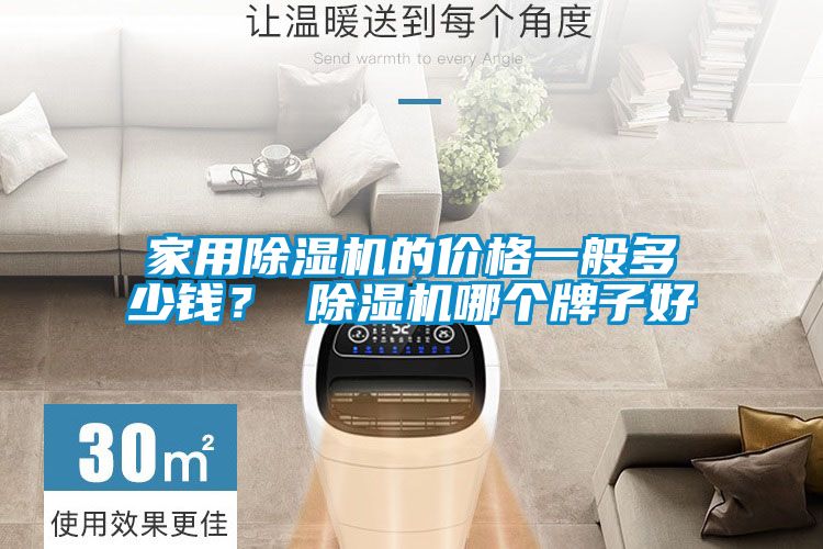 家用除濕機(jī)的價格一般多少錢？ 除濕機(jī)哪個牌子好