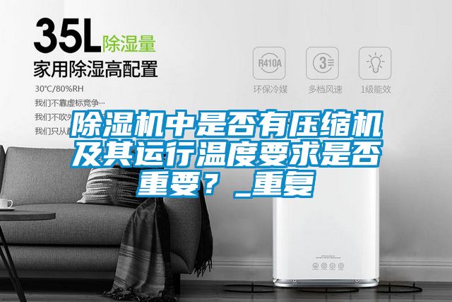 除濕機中是否有壓縮機及其運行溫度要求是否重要？_重復(fù)