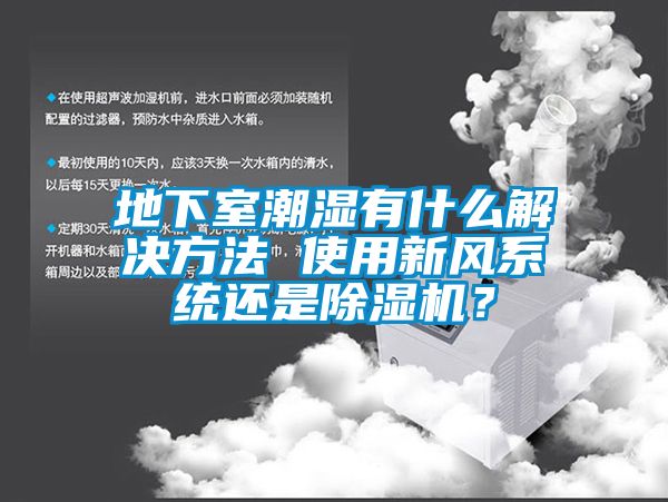 地下室潮濕有什么解決方法 使用新風系統(tǒng)還是除濕機？