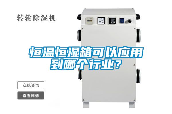 恒溫恒濕箱可以應(yīng)用到哪個行業(yè)？