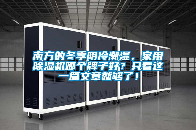 南方的冬季陰冷潮濕，家用除濕機(jī)哪個(gè)牌子好？只看這一篇文章就夠了！