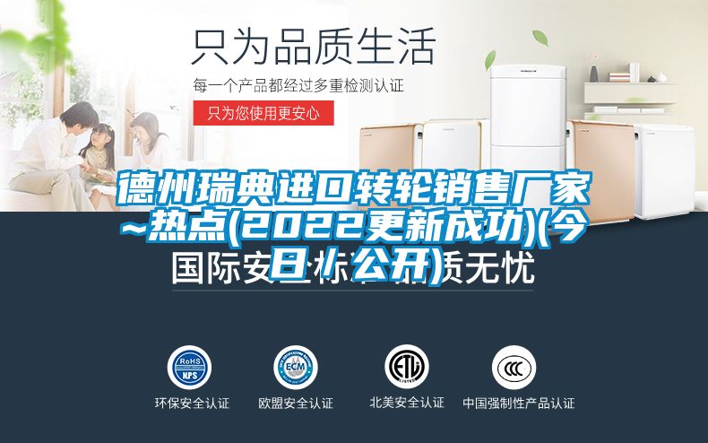 德州瑞典進(jìn)口轉(zhuǎn)輪銷(xiāo)售廠家~熱點(diǎn)(2022更新成功)(今日／公開(kāi))