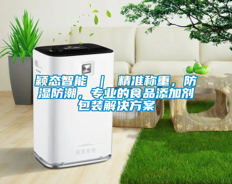 穎態(tài)智能 ｜ 精準(zhǔn)稱重，防濕防潮，專業(yè)的食品添加劑包裝解決方案