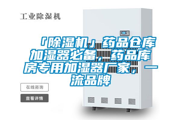 「除濕機」藥品倉庫加濕器必備，藥品庫房專用加濕器廠家，一流品牌