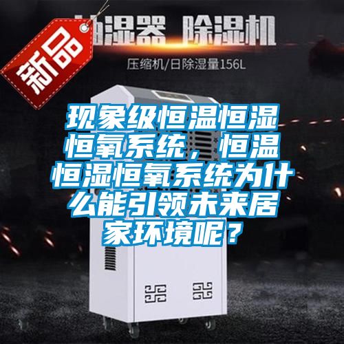 現(xiàn)象級(jí)恒溫恒濕恒氧系統(tǒng)，恒溫恒濕恒氧系統(tǒng)為什么能引領(lǐng)未來(lái)居家環(huán)境呢？