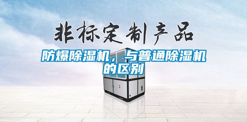 防爆除濕機，與普通除濕機的區(qū)別