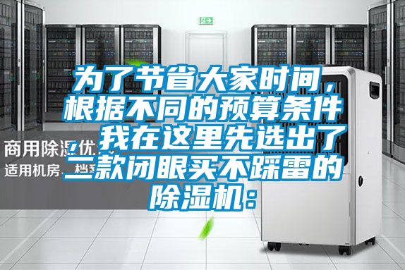 為了節(jié)省大家時(shí)間，根據(jù)不同的預(yù)算條件，我在這里先選出了二款閉眼買不踩雷的除濕機(jī)：