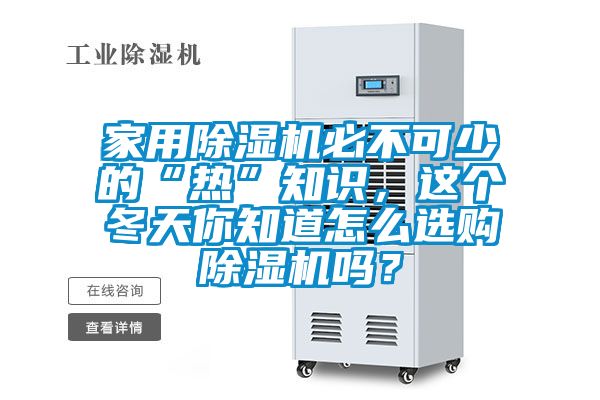 家用除濕機必不可少的“熱”知識，這個冬天你知道怎么選購除濕機嗎？