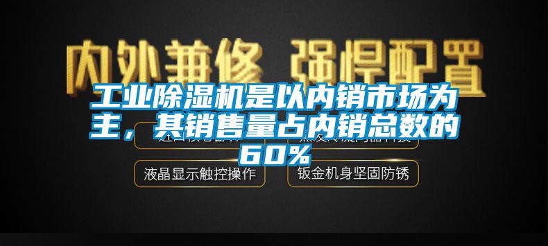 工業(yè)除濕機(jī)是以內(nèi)銷市場(chǎng)為主，其銷售量占內(nèi)銷總數(shù)的60%