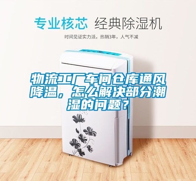 物流工廠車間倉庫通風(fēng)降溫，怎么解決部分潮濕的問題？