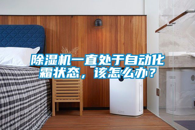 除濕機一直處于自動化霜狀態(tài)，該怎么辦？