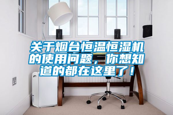 關(guān)于煙臺(tái)恒溫恒濕機(jī)的使用問(wèn)題，你想知道的都在這里了！