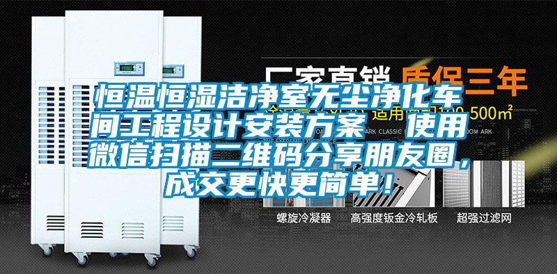 恒溫恒濕潔凈室無(wú)塵凈化車間工程設(shè)計(jì)安裝方案  使用微信掃描二維碼分享朋友圈，成交更快更簡(jiǎn)單！