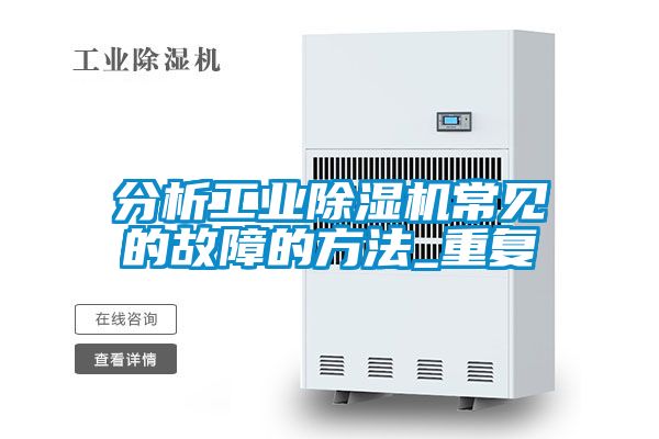 分析工業(yè)除濕機常見的故障的方法_重復(fù)
