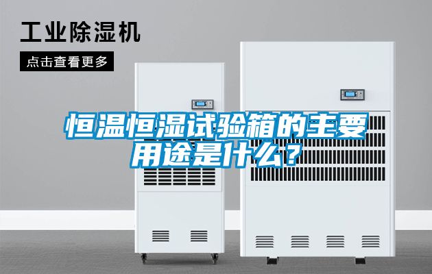 恒溫恒濕試驗(yàn)箱的主要用途是什么？