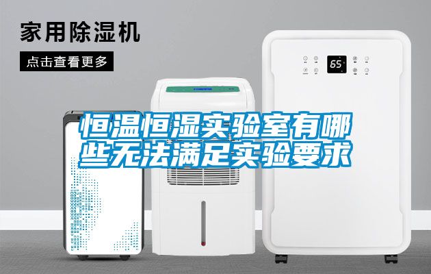 恒溫恒濕實(shí)驗(yàn)室有哪些無(wú)法滿(mǎn)足實(shí)驗(yàn)要求