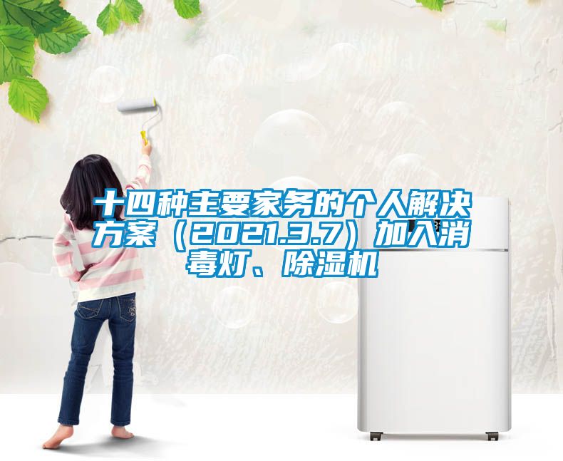 十四種主要家務(wù)的個(gè)人解決方案（2021.3.7）加入消毒燈、除濕機(jī)