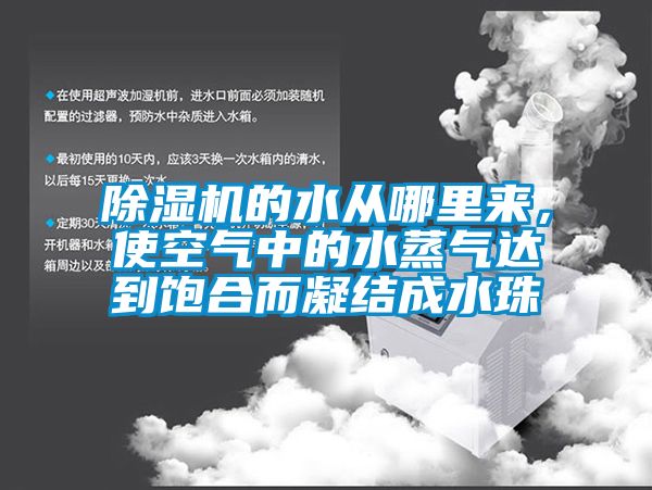 除濕機的水從哪里來，使空氣中的水蒸氣達到飽合而凝結(jié)成水珠